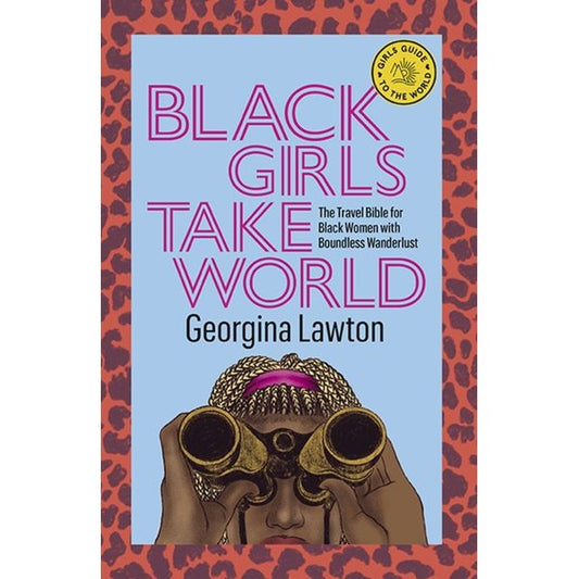 Black Girls Take World: The Travel Bible for Black Women with Boundless Wanderlu