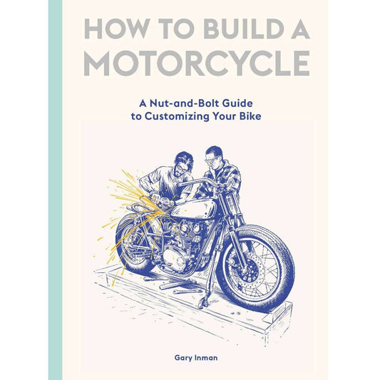 How to Build a Motorcycle: A Nut-and-Bolt Guide to Customizing Your Bike